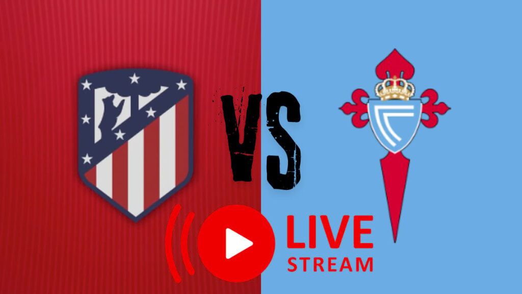 Atletico Madrid vs Celta Vigo Live Match Detail