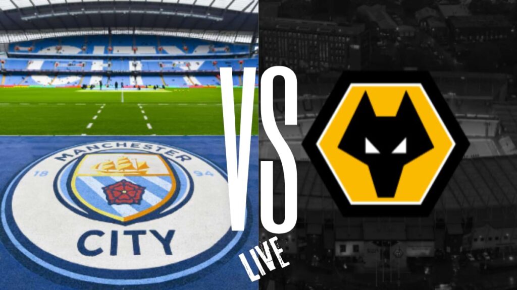 Manchester City vs Wolverhampton Wanderers live update/Score EPL