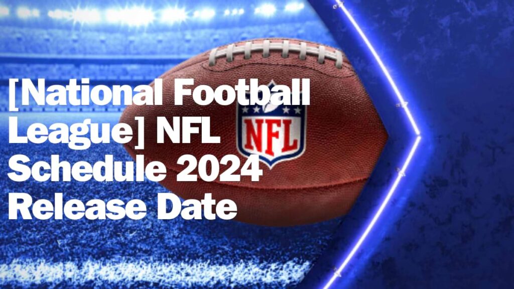 [National Football League] NFL Schedule 2024 Release Date